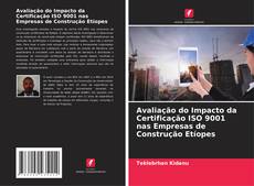 Avaliação do Impacto da Certificação ISO 9001 nas Empresas de Construção Etíopes的封面