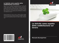 Borítókép a  La felicità come aspetto della soddisfazione sul lavoro - hoz