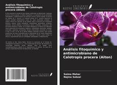 Bookcover of Análisis fitoquímico y antimicrobiano de Calotropis procera (Aiton)