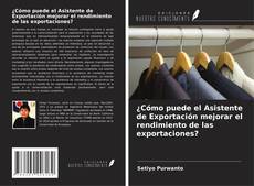 Capa do livro de ¿Cómo puede el Asistente de Exportación mejorar el rendimiento de las exportaciones? 