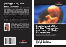 Development of the Cardiac-Placental Axis and Maternal Alcohol Consumption kitap kapağı