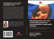 Portada del libro de Développement de l'axe cardio-placentaire et consommation maternelle d'alcool
