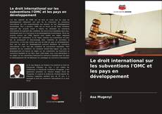 Portada del libro de Le droit international sur les subventions l'OMC et les pays en développement