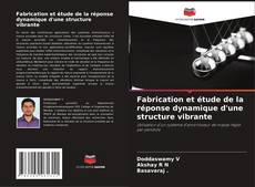 Обложка Fabrication et étude de la réponse dynamique d'une structure vibrante