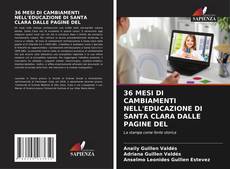 Bookcover of 36 MESI DI CAMBIAMENTI NELL'EDUCAZIONE DI SANTA CLARA DALLE PAGINE DEL