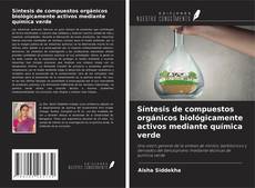 Couverture de Síntesis de compuestos orgánicos biológicamente activos mediante química verde