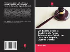Um Exame sobre a Doutrina da Posse Adversa, um Estudo de Caso de Kampala, Uganda Central的封面