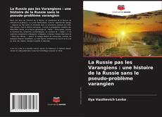 Обложка La Russie pas les Varangiens : une histoire de la Russie sans le pseudo-problème varangien