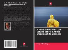Bookcover of A Ferida Invisível - Um Estudo sobre o Abuso Emocional de Crianças