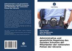 Copertina di Administrative und gesetzliche Regelung des sozialen Schutzes der Mitarbeiter der nationalen Polizei der Ukraine