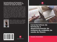 Buchcover von Características da formação e desenvolvimento do sistema de cuidados de saúde da Rússia