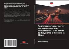 Buchcover von Réglementer pour servir les personnes non bancarisées : Une étude du Royaume-Uni et de la Chine