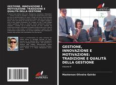Bookcover of GESTIONE, INNOVAZIONE E MOTIVAZIONE: TRADIZIONE E QUALITÀ DELLA GESTIONE