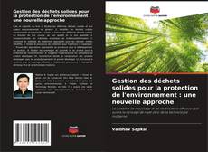 Bookcover of Gestion des déchets solides pour la protection de l'environnement : une nouvelle approche