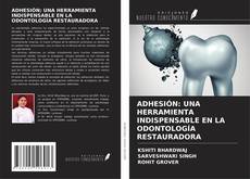 Bookcover of ADHESIÓN: UNA HERRAMIENTA INDISPENSABLE EN LA ODONTOLOGÍA RESTAURADORA