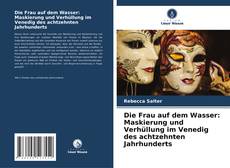 Portada del libro de Die Frau auf dem Wasser: Maskierung und Verhüllung im Venedig des achtzehnten Jahrhunderts