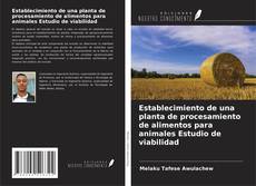 Capa do livro de Establecimiento de una planta de procesamiento de alimentos para animales Estudio de viabilidad 