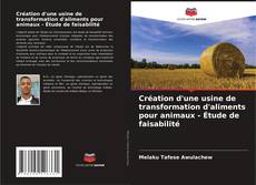 Buchcover von Création d'une usine de transformation d'aliments pour animaux - Étude de faisabilité