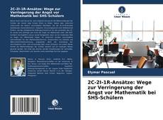 Copertina di 2C-2I-1R-Ansätze: Wege zur Verringerung der Angst vor Mathematik bei SHS-Schülern