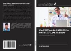 UNA PUERTA A LA ORTODONCIA INVISIBLE : CLEAR ALIGNERS的封面