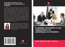 Bookcover of A gestão executiva e sua importância na satisfação no trabalho