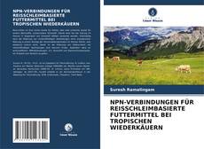 Capa do livro de NPN-VERBINDUNGEN FÜR REISSCHLEIMBASIERTE FUTTERMITTEL BEI TROPISCHEN WIEDERKÄUERN 