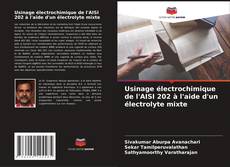 Capa do livro de Usinage électrochimique de l'AISI 202 à l'aide d'un électrolyte mixte 