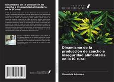 Bookcover of Dinamismo de la producción de caucho e inseguridad alimentaria en la IC rural