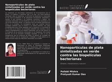 Bookcover of Nanopartículas de plata sintetizadas en verde contra las biopelículas bacterianas