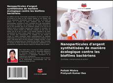 Buchcover von Nanoparticules d'argent synthétisées de manière écologique contre les biofilms bactériens