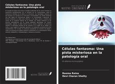 Capa do livro de Células fantasma: Una pista misteriosa en la patología oral 