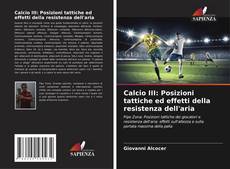 Bookcover of Calcio III: Posizioni tattiche ed effetti della resistenza dell'aria