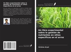 Capa do livro de Un libro experimental sobre la gestión de nutrientes en sitios específicos en el arroz 