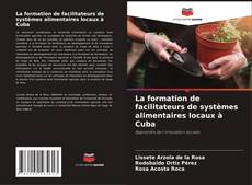 Bookcover of La formation de facilitateurs de systèmes alimentaires locaux à Cuba