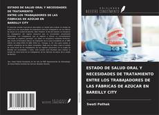 Buchcover von ESTADO DE SALUD ORAL Y NECESIDADES DE TRATAMIENTO ENTRE LOS TRABAJADORES DE LAS FÁBRICAS DE AZÚCAR EN BAREILLY CITY