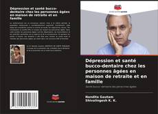 Capa do livro de Dépression et santé bucco-dentaire chez les personnes âgées en maison de retraite et en famille 