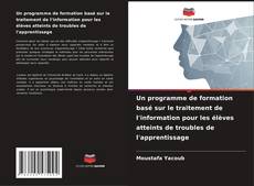 Capa do livro de Un programme de formation basé sur le traitement de l'information pour les élèves atteints de troubles de l'apprentissage 