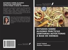 Bookcover of ESTUDIOS SOBRE ALGUNAS PRÁCTICAS SANITARIAS AUTÓCTONAS A BASE DE HIERBAS