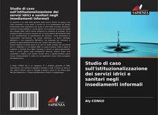 Buchcover von Studio di caso sull'istituzionalizzazione dei servizi idrici e sanitari negli insediamenti informali