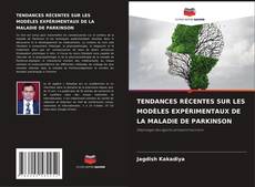 TENDANCES RÉCENTES SUR LES MODÈLES EXPÉRIMENTAUX DE LA MALADIE DE PARKINSON kitap kapağı