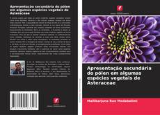 Capa do livro de Apresentação secundária do pólen em algumas espécies vegetais de Asteraceae 