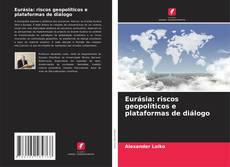 Capa do livro de Eurásia: riscos geopolíticos e plataformas de diálogo 