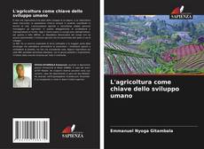 Bookcover of L'agricoltura come chiave dello sviluppo umano