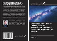 Couverture de Canciones nómadas de Cornel Țăranu / Resonancias sonoras a través del fragmento de espejo