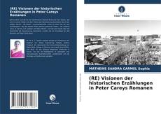 (RE) Visionen der historischen Erzählungen in Peter Careys Romanen kitap kapağı