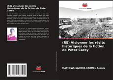 Couverture de (RE) Visionner les récits historiques de la fiction de Peter Carey