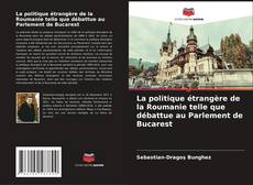 Capa do livro de La politique étrangère de la Roumanie telle que débattue au Parlement de Bucarest 