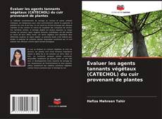 Portada del libro de Évaluer les agents tannants végétaux (CATECHOL) du cuir provenant de plantes