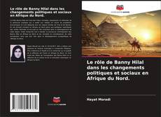 Bookcover of Le rôle de Banny Hilal dans les changements politiques et sociaux en Afrique du Nord.
