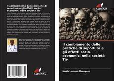 Bookcover of Il cambiamento delle pratiche di sepoltura e gli effetti socio-economici nella società Tiv